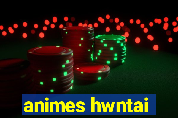 animes hwntai